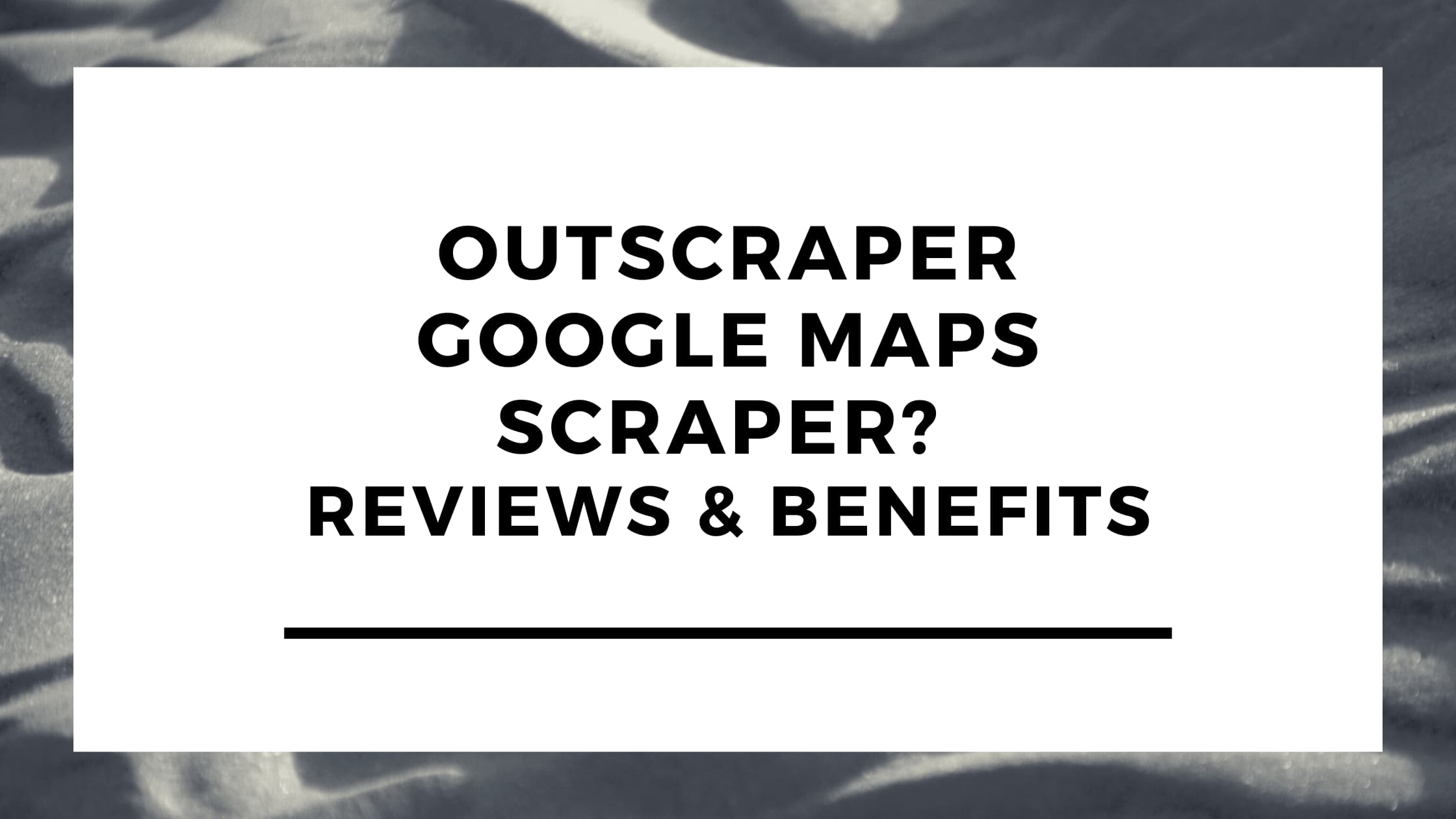 Why Use Outscraper Google Maps Scraper? Reviews & Benefits